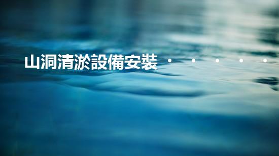 山洞清淤設備安裝，你知道這些要求嗎？